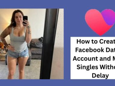 How to Create a Facebook Dating Account and Meet Singles Without Delay